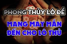 Tiết lộ phong thủy lô đề giúp tăng vận may cho các lô thủ