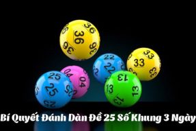 Dàn đề 25 số khung 3 ngày XSMB bất bại, ăn liên tục