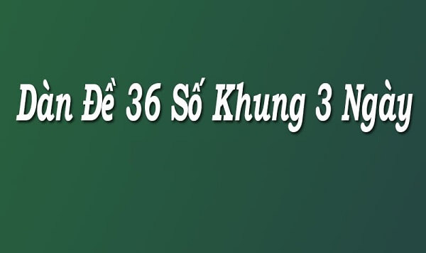 Nuôi dàn đề 36 số khung 3 ngày là gì?