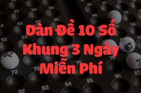 Dàn đề 10 số khung 3 ngày bất bại, miễn phí, ăn chắc